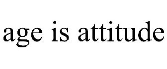 AGE IS ATTITUDE
