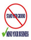 STAND YOUR GROUND MIND YOUR BUSINESS