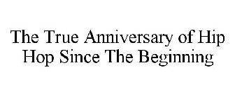 THE TRUE ANNIVERSARY OF HIP HOP SINCE THE BEGINNING