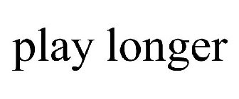 PLAY LONGER