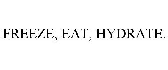 FREEZE, EAT, HYDRATE.