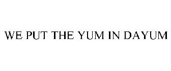 WE PUT THE YUM IN DAYUM