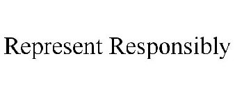 REPRESENT RESPONSIBLY
