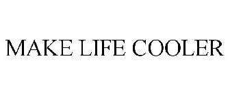 MAKE LIFE COOLER