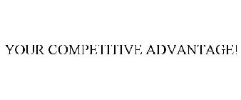 YOUR COMPETITIVE ADVANTAGE!