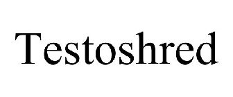 TESTOSHRED