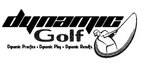DYNAMIC GOLF DYNAMIC PRACTICE, DYANMIC PLAY, DYNAMIC RESULTS