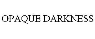 OPAQUE DARKNESS