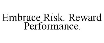 EMBRACE RISK. REWARD PERFORMANCE.