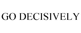 GO DECISIVELY