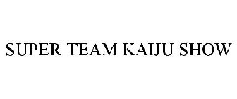 SUPER TEAM KAIJU SHOW
