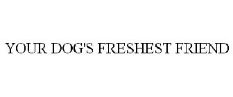 YOUR DOG'S FRESHEST FRIEND
