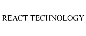 REACT TECHNOLOGY