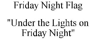 FRIDAY NIGHT FLAG UNDER THE LIGHTS ON FRIDAY NIGHT