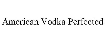 AMERICAN VODKA PERFECTED