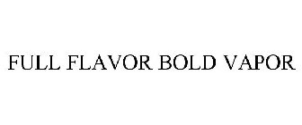 FULL FLAVOR BOLD VAPOR