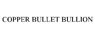 COPPER BULLET BULLION