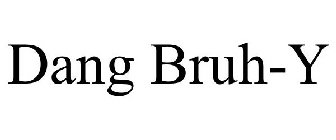 DANG BRUH-Y