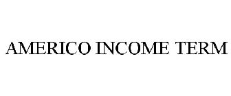 AMERICO INCOME TERM