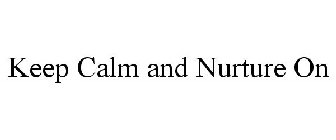 KEEP CALM AND NURTURE ON