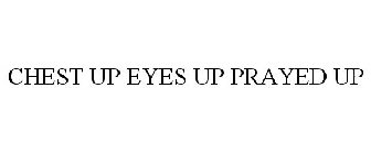 CHEST UP EYES UP PRAYED UP