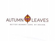 AUTUMN LEAVES BETTER MEMORY CARE. BY DESIGN.