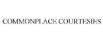 COMMONPLACE COURTESIES