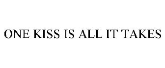 ONE KISS IS ALL IT TAKES