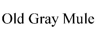 OLD GRAY MULE