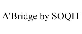 A'BRIDGE BY SOQIT
