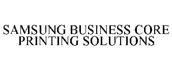 SAMSUNG BUSINESS CORE PRINTING SOLUTIONS