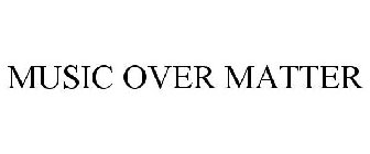 MUSIC OVER MATTER