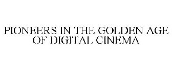 PIONEERS IN THE GOLDEN AGE OF DIGITAL CINEMA