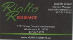 RIALTO RISTORANTE JOSEPH WOOD ASSISTANT MANAGER JOE@RIALTORISTORANTE.US 407-347-9920 7782 WINTER GARDEN VINELAND ROAD WINDERMERE, FL 34786 407-347-9922 WWW.RIALTORISTORANTE.US