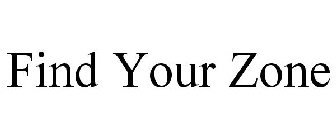 FIND YOUR ZONE