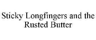 STICKY LONGFINGERS AND THE RUSTED BUTTER