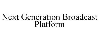 NEXT GENERATION BROADCAST PLATFORM