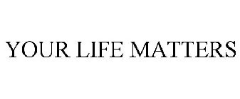 YOUR LIFE MATTERS