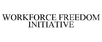 WORKFORCE FREEDOM INITIATIVE