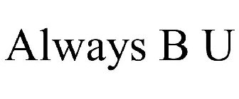 ALWAYS B U