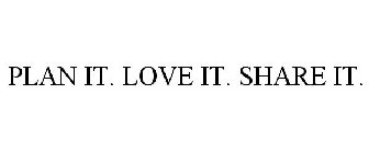 PLAN IT. LOVE IT. SHARE IT.