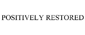 POSITIVELY RESTORED