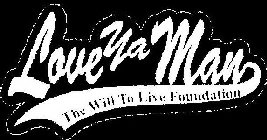 LOVE YA MAN THE WILL TO LIVE FOUNDATION