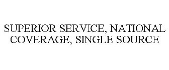 SUPERIOR SERVICE, NATIONAL COVERAGE, SINGLE SOURCE