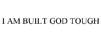 I AM BUILT GOD TOUGH
