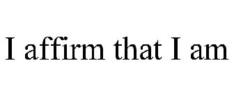 I AFFIRM THAT I AM