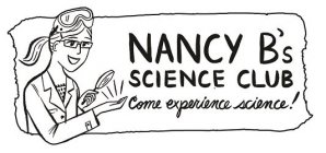 NANCY B'S SCIENCE CLUB COME EXPERIENCE SCIENCE!CIENCE!