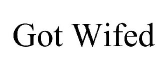 GOT WIFED
