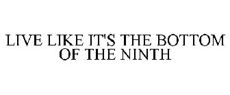 LIVE LIKE IT'S THE BOTTOM OF THE NINTH