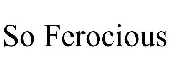 SO FEROCIOUS